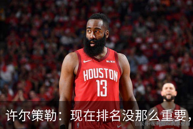 许尔策勒：现在排名没那么重要，我们要相信自己的实力
